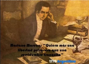 Mariano Moreno “Es justo que los pueblos esperen todo bueno de sus dignos representantes; pero también es conveniente que aprendan por sí mismos lo que es debido a sus intereses y derechos.”